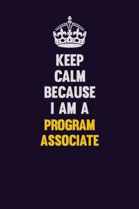 Keep Calm Because I Am A Program Associate