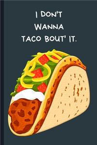 I don't wanna taco bout' it.