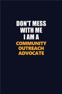 Don't Mess With Me I Am A Community Outreach Advocate