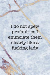I Do Not Spew Profanities I Enunciate Them Clearly Like A Fucking Lady