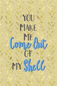 You Make Me Come Out Of My Shell