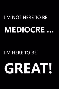 I am here to be GREAT!