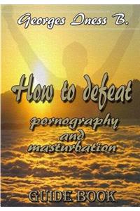 How to defeat porn and masturbation1