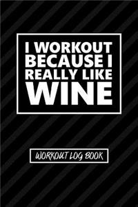 Workout Log Book - I Workout Because I Really Like Wine