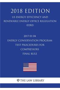 2017-01-04 Energy Conservation Program - Test Procedures for Compressors - Final rule (US Energy Efficiency and Renewable Energy Office Regulation) (EERE) (2018 Edition)