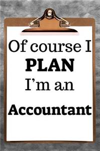 Of Course I Plan I'm an Accountant