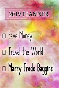 2019 Planner: Save Money, Travel the World, Marry Frodo Baggins: Frodo Baggins 2019 Planner