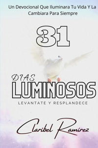 31 Dias Luminosos: Un Devocional Que Iluminara Tu Vida y La Cambiara Para Siempre