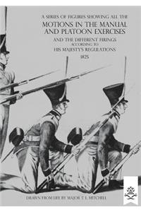 Series of Figures Showing All the Motions in the Manual and Platoon Exercises and the Different Firings According to His Majesty's Regulations