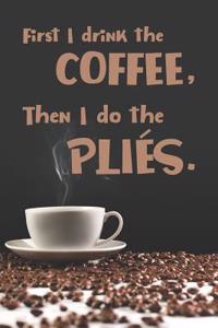 First I Drink the Coffee, Then I Do the Plies