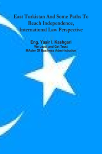 East Turkistan And Some Paths To Reach Independence, International Law Perspective