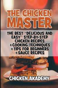 The Chicken Master - The Best Delicious And Easy Step-by-step Chicken Recipes