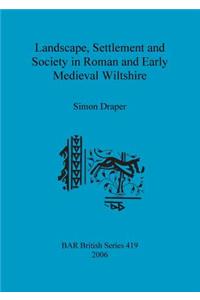 Landscape, Settlement and Society in Roman and Early Medieval Wiltshire