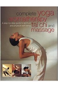 Complete Yoga Aromatherapy, Tai Chi and Massage: A step-by-step guide to spiritual and physical well-being