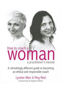 How To Coach A Woman - A Practitioners Manual