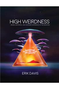 High Weirdness: Drugs, Esoterica, and Visionary Experiences in the Seventies