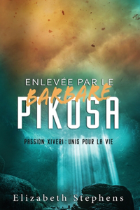 Enlevée par le Barbare Pikosa: Passion Xiveri, T7 (Passion Xiveri: Unis Pour La Vie) (French Edition)