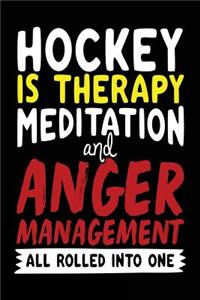 Hockey Is Therapy Meditation And Anger Management All Rolled Into One