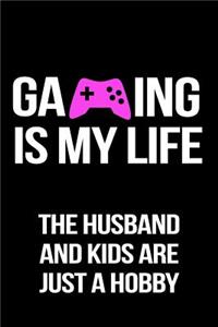 Gaming Is My Life The Husband And Kids Are Just A Hobby