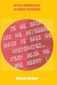 Je ne sais pas me détendre...: Mais je sais me contracter et c'est déja un bon début !