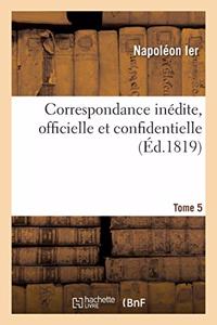 Correspondance Inédite, Officielle Et Confidentielle. Tome 5