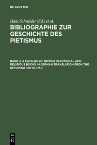 Bibliographie zur Geschichte des Pietismus, Band 2, A Catalog of British Devotional and Religious Books in German Translation from the Reformation to 1750