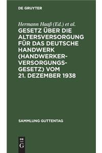 Gesetz Über Die Altersversorgung Für Das Deutsche Handwerk (Handwerkerversorgungsgesetz) Vom 21. Dezember 1938