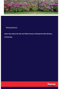 Some Facts about the Life and Public Services of Benjamin Helm Bristow, of Kentucky