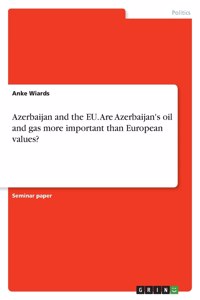 Azerbaijan and the EU. Are Azerbaijan's oil and gas more important than European values?