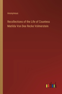 Recollections of the Life of Countess Matilda Von Dee Recke Volmerstein