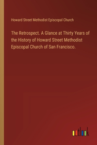 Retrospect. A Glance at Thirty Years of the History of Howard Street Methodist Episcopal Church of San Francisco.