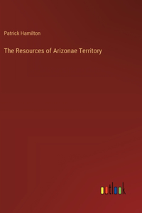 Resources of Arizonae Territory