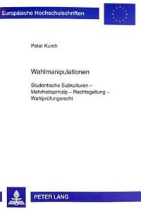 Wahlmanipulationen: Studentische Subkulturen - Mehrheitsprinzip - Rechtsgeltung - Wahlpruefungsrecht