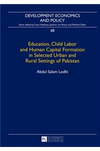 Education, Child Labor and Human Capital Formation in Selected Urban and Rural Settings of Pakistan