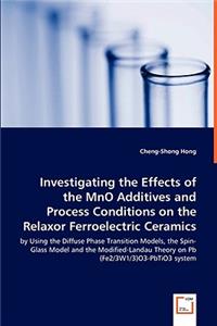 Investigating the Effects of the MnO Additives and Process Conditions on the Relaxor Ferroelectric Ceramics - by Using the Diffuse Phase Transition Models, the Spin-Glass Model and the Modified-Landau Theory on Pb(Fe2/3W1/3)O3-PbTiO3 system