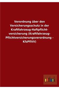 Verordnung über den Versicherungsschutz in der Kraftfahrzeug-Haftpflicht- versicherung (Kraftfahrzeug- Pflichtversicherungsverordnung - KfzPflVV)