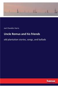 Uncle Remus and his friends: old plantation stories, songs, and ballads