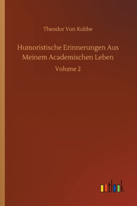 Humoristische Erinnerungen Aus Meinem Academischen Leben: Volume 2