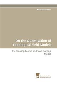 On the Quantisation of Topological Field Models