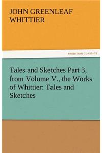 Tales and Sketches Part 3, from Volume V., the Works of Whittier