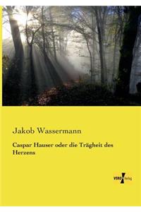 Caspar Hauser oder die Trägheit des Herzens