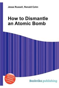 How to Dismantle an Atomic Bomb