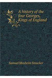 A history of the four Georges, Kings of England