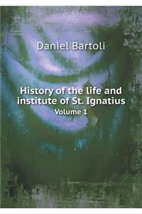 History of the life and institute of St. Ignatius Volume 1