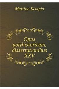 Opus Polyhistoricum, Dissertationibus XXV