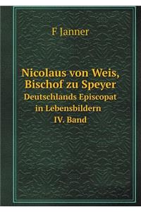 Nicolaus Von Weis, Bischof Zu Speyer Deutschlands Episcopat in Lebensbildern IV. Band