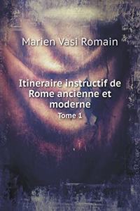 Itineraire Instructif de Rome Ancienne Et Moderne Tome 1