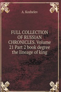 THE COMPLETE COLLECTION OF RUSSIAN CHRONICLES. Volume 21 Part 2 The Book of Degrees king's lineage