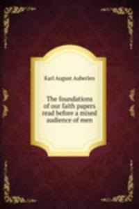 foundations of our faith papers read before a mixed audience of men