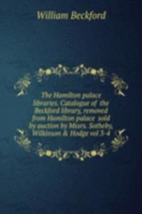 Hamilton palace libraries. Catalogue of the Beckford library, removed from Hamilton palace sold by auction by Mssrs. Sotheby, Wilkinson and Hodge vol 3-4